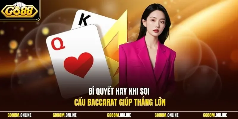 Bí quyết hay khi soi cầu Baccarat giúp thắng lớn