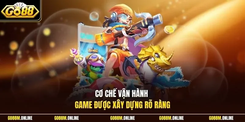Cơ chế vận hành game được xây dựng rõ ràng
