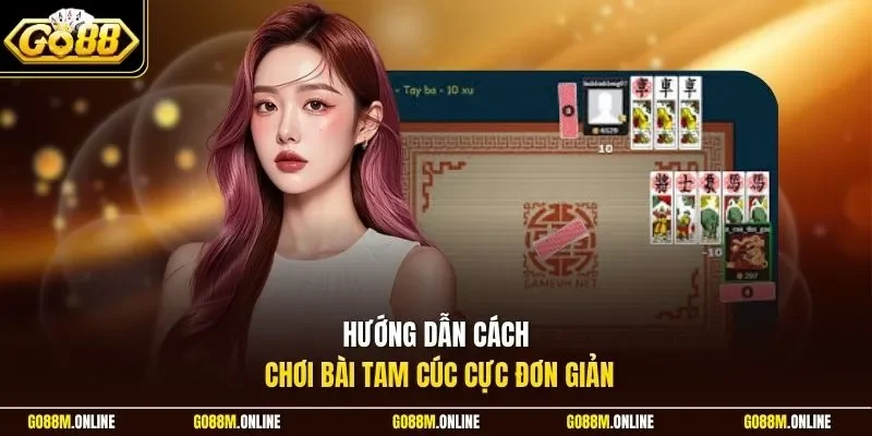 Hướng dẫn cách chơi bài tam cúc cực đơn giản