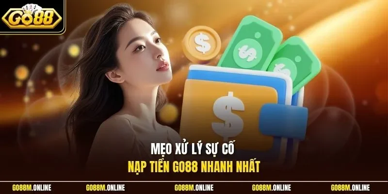 Mẹo xử lý sự cố nạp tiền Go88 nhanh nhất