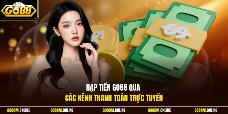 Nạp tiền Go88 qua các kênh thanh toán trực tuyến